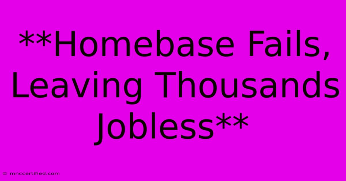 **Homebase Fails, Leaving Thousands Jobless**