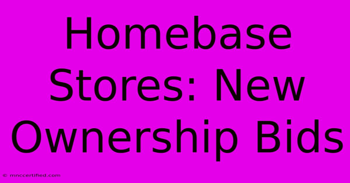 Homebase Stores: New Ownership Bids