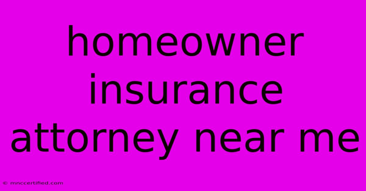 Homeowner Insurance Attorney Near Me