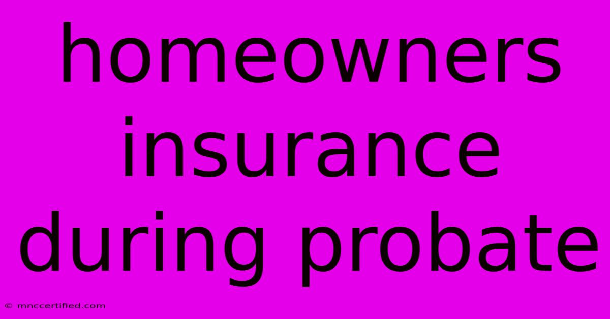 Homeowners Insurance During Probate