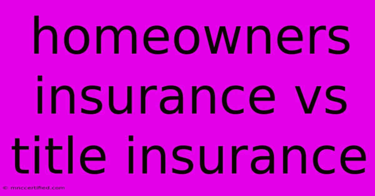 Homeowners Insurance Vs Title Insurance