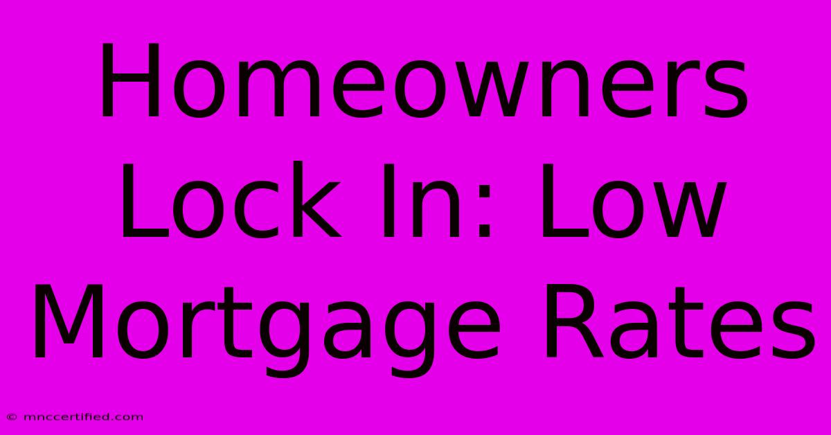 Homeowners Lock In: Low Mortgage Rates