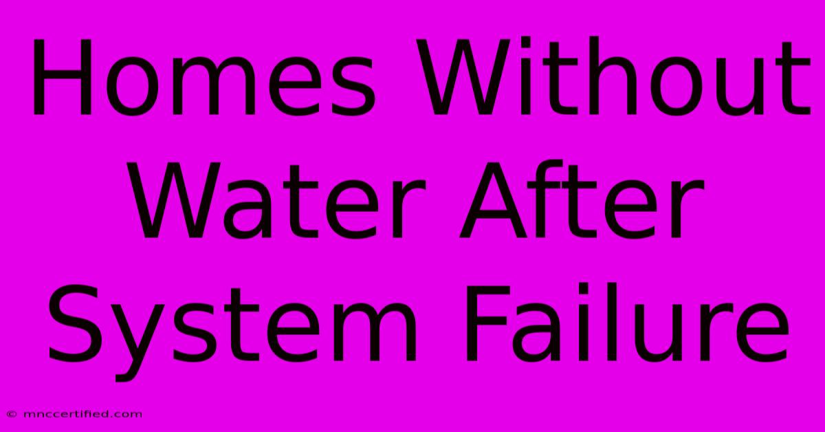 Homes Without Water After System Failure