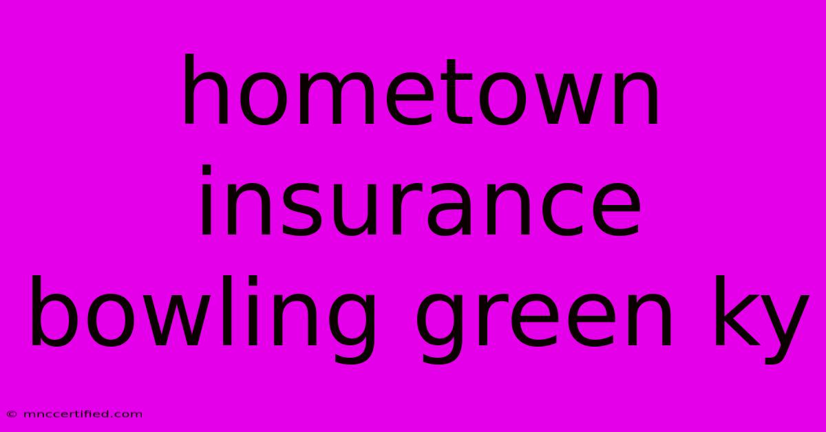 Hometown Insurance Bowling Green Ky