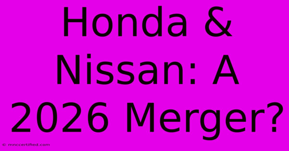 Honda & Nissan: A 2026 Merger?