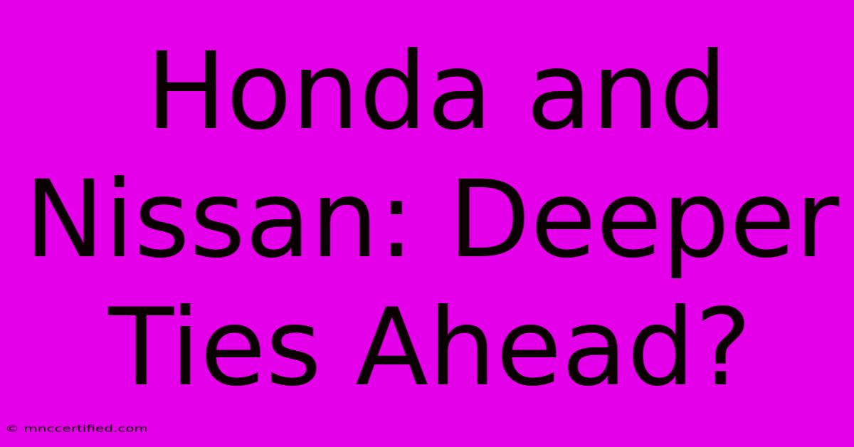 Honda And Nissan: Deeper Ties Ahead?