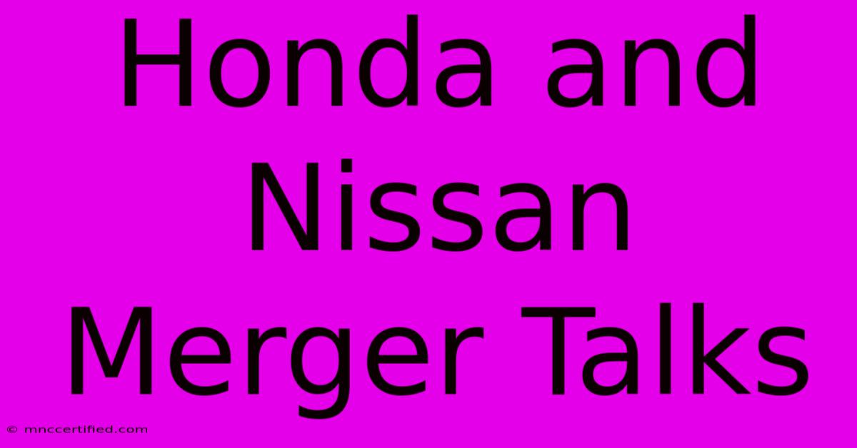 Honda And Nissan Merger Talks