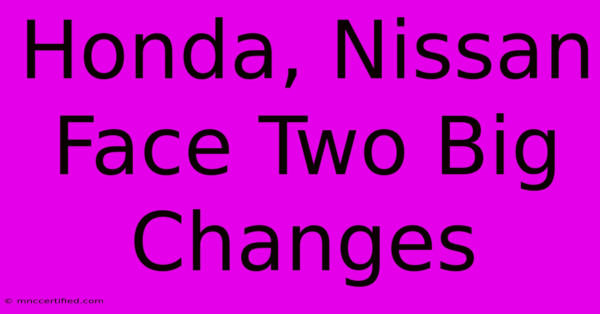 Honda, Nissan Face Two Big Changes