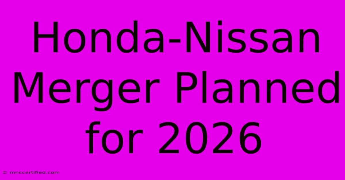 Honda-Nissan Merger Planned For 2026