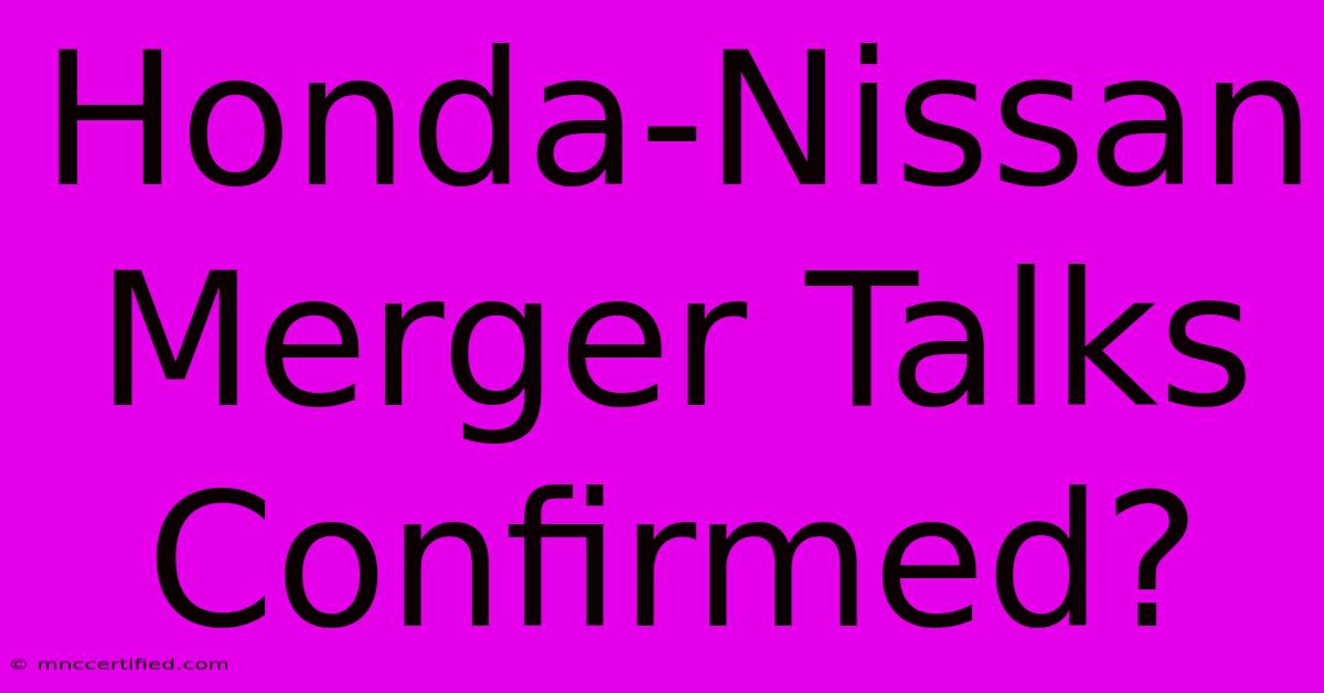 Honda-Nissan Merger Talks Confirmed?