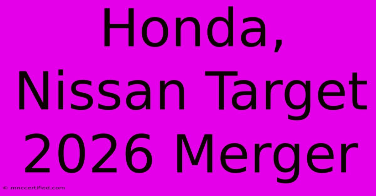 Honda, Nissan Target 2026 Merger