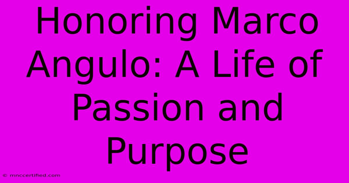 Honoring Marco Angulo: A Life Of Passion And Purpose 