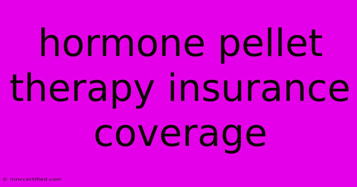 Hormone Pellet Therapy Insurance Coverage