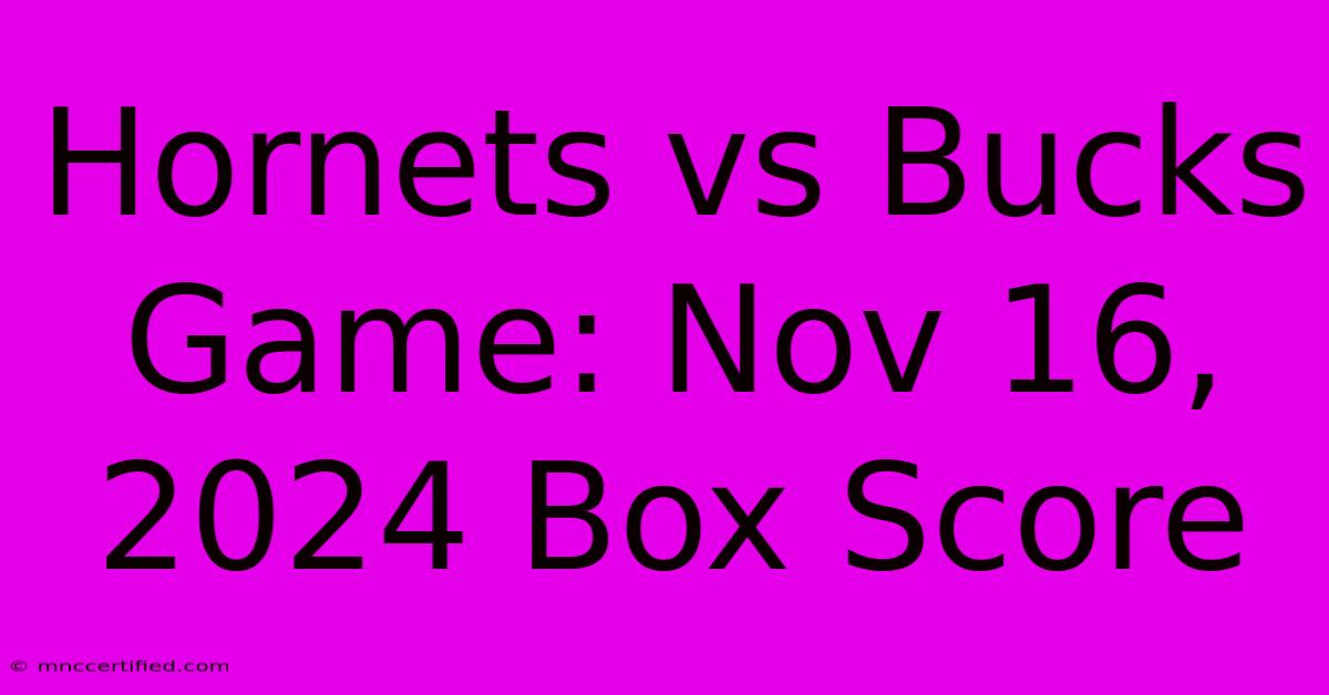 Hornets Vs Bucks Game: Nov 16, 2024 Box Score