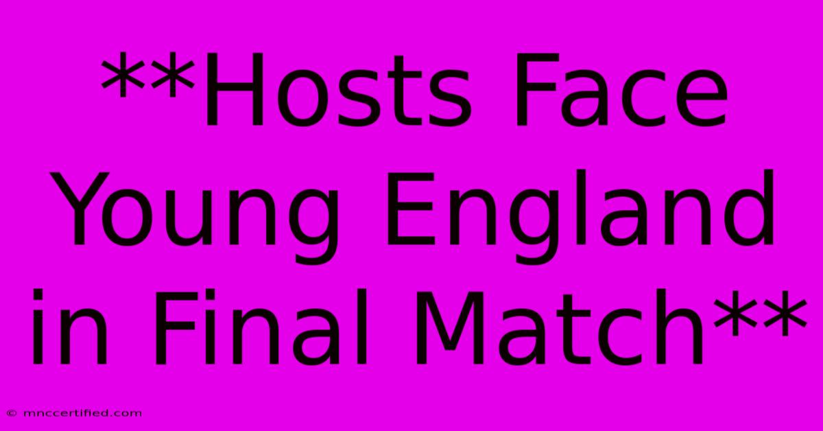 **Hosts Face Young England In Final Match**