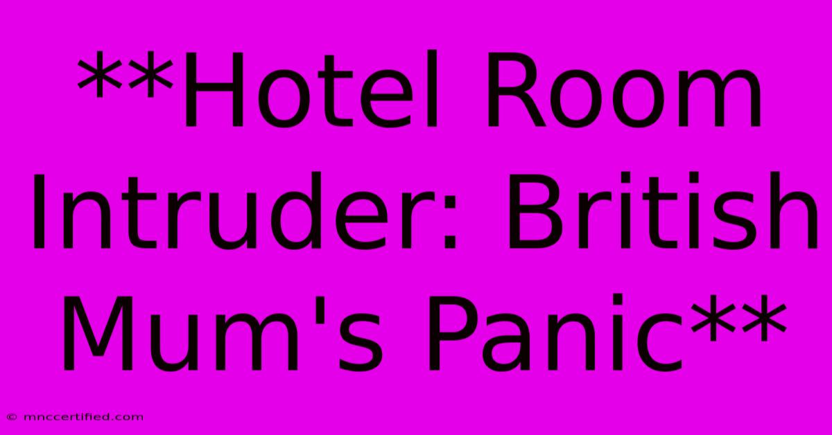 **Hotel Room Intruder: British Mum's Panic** 