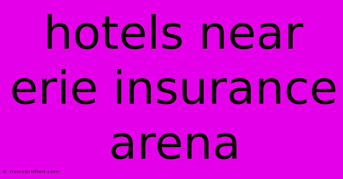 Hotels Near Erie Insurance Arena