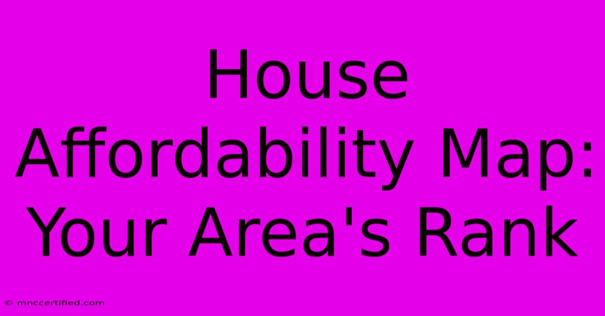 House Affordability Map: Your Area's Rank