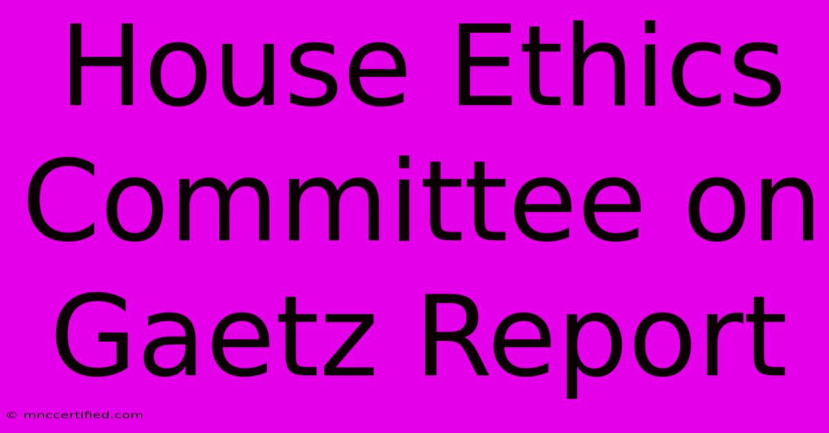 House Ethics Committee On Gaetz Report