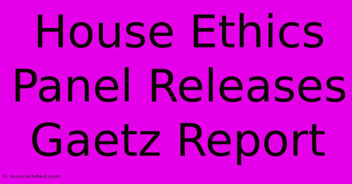 House Ethics Panel Releases Gaetz Report