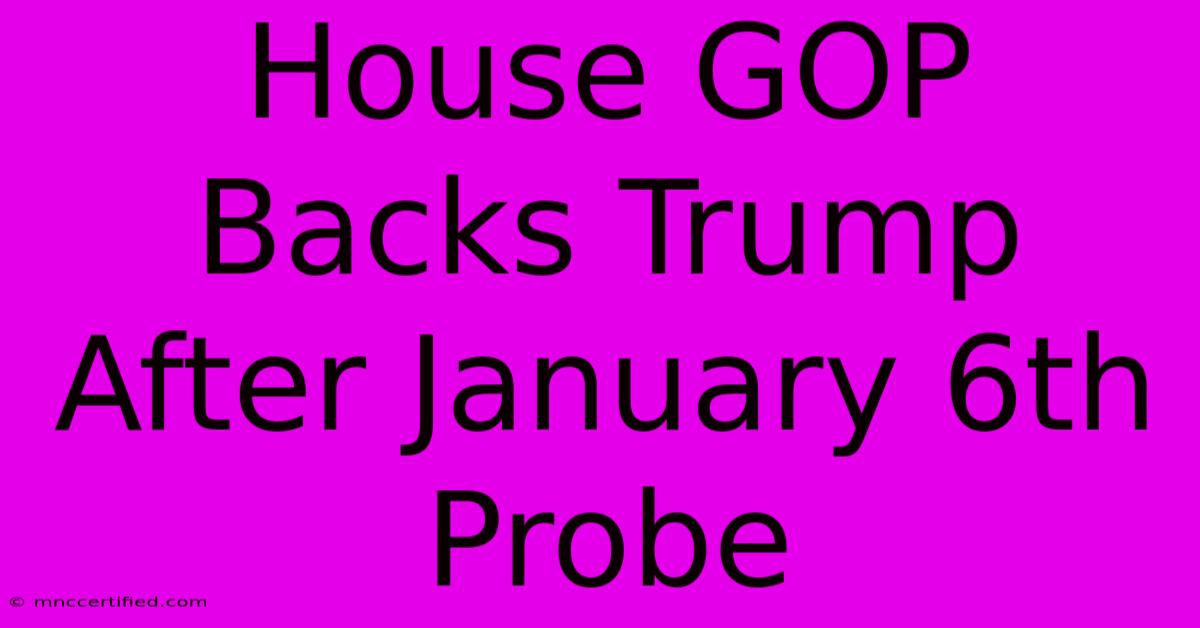 House GOP Backs Trump After January 6th Probe