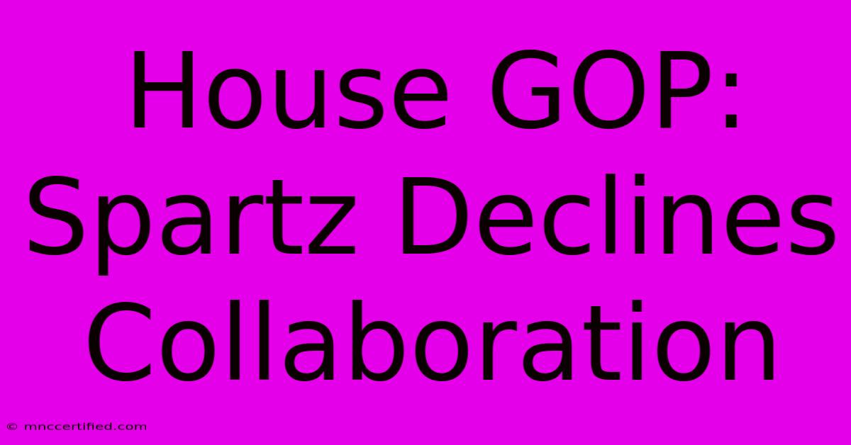 House GOP: Spartz Declines Collaboration