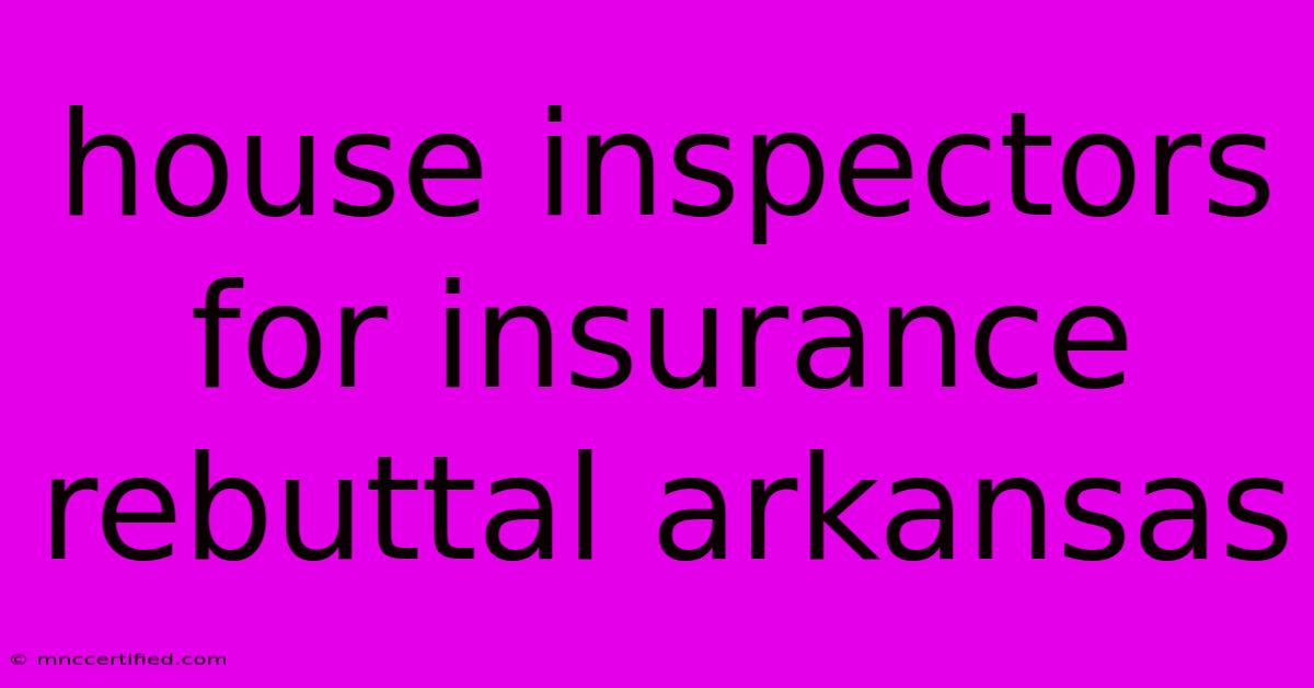 House Inspectors For Insurance Rebuttal Arkansas