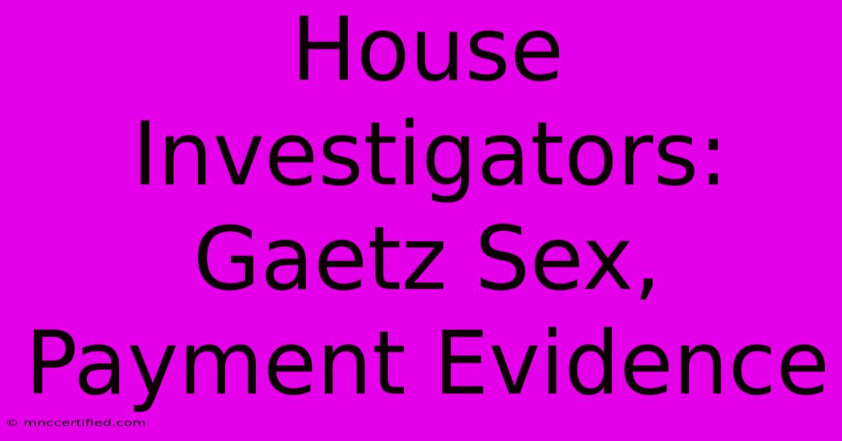 House Investigators: Gaetz Sex, Payment Evidence