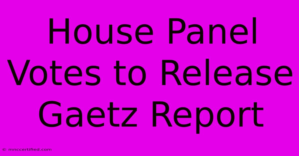 House Panel Votes To Release Gaetz Report