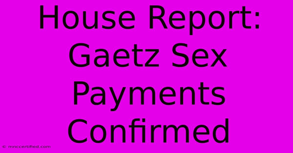 House Report: Gaetz Sex Payments Confirmed