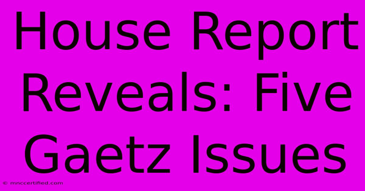 House Report Reveals: Five Gaetz Issues