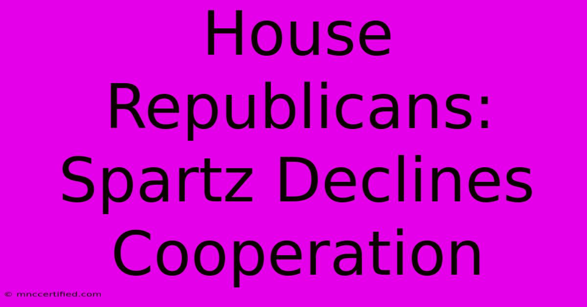 House Republicans: Spartz Declines Cooperation