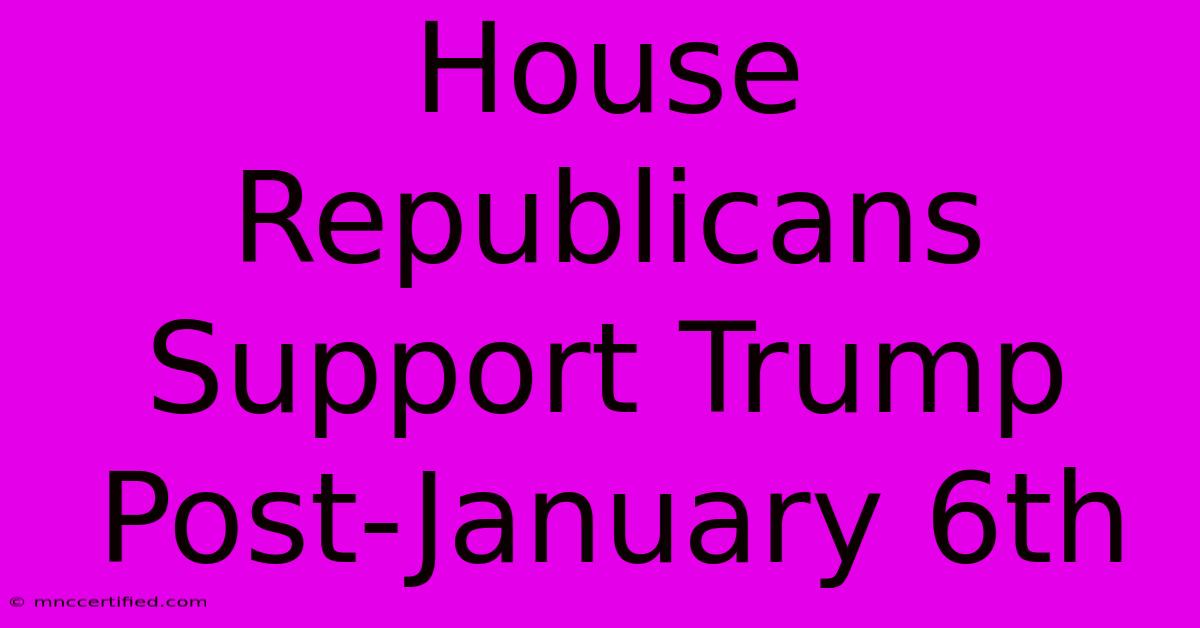 House Republicans Support Trump Post-January 6th