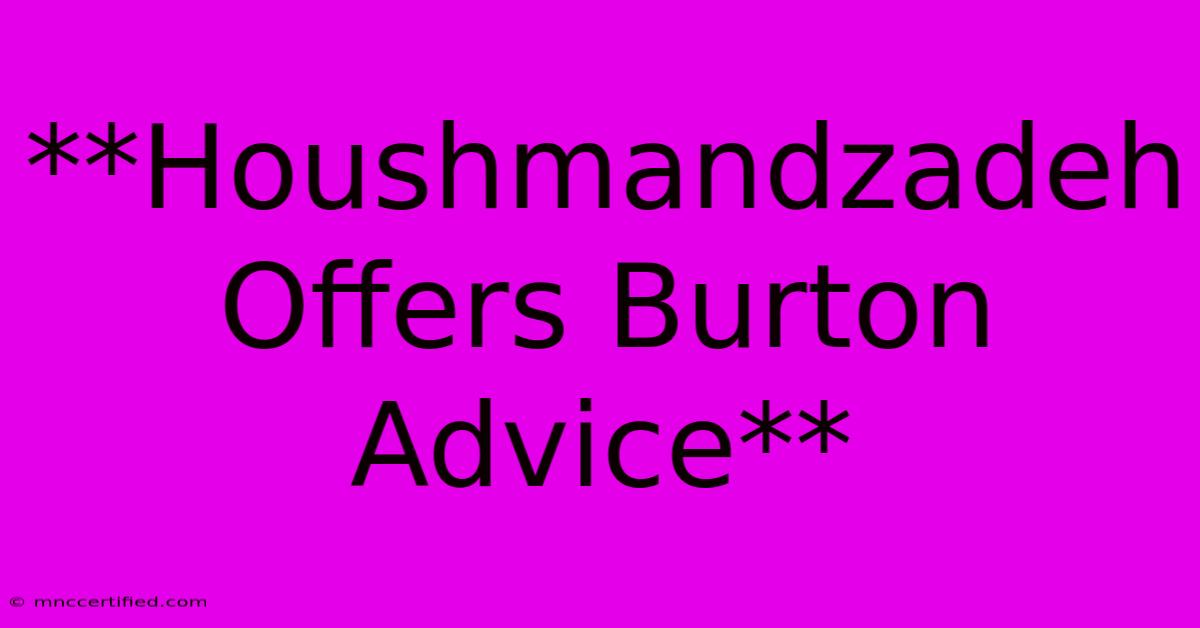 **Houshmandzadeh Offers Burton Advice** 