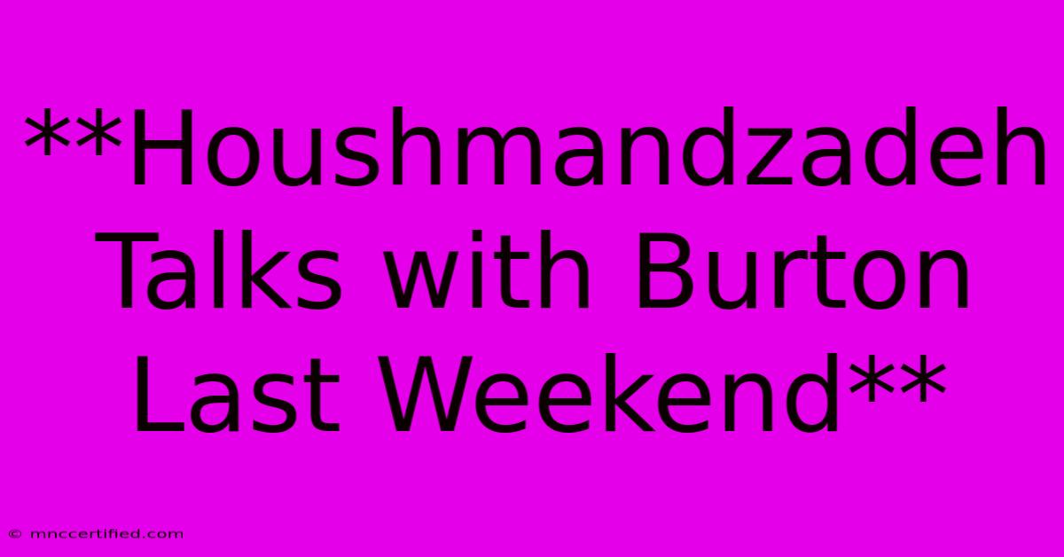 **Houshmandzadeh Talks With Burton Last Weekend**