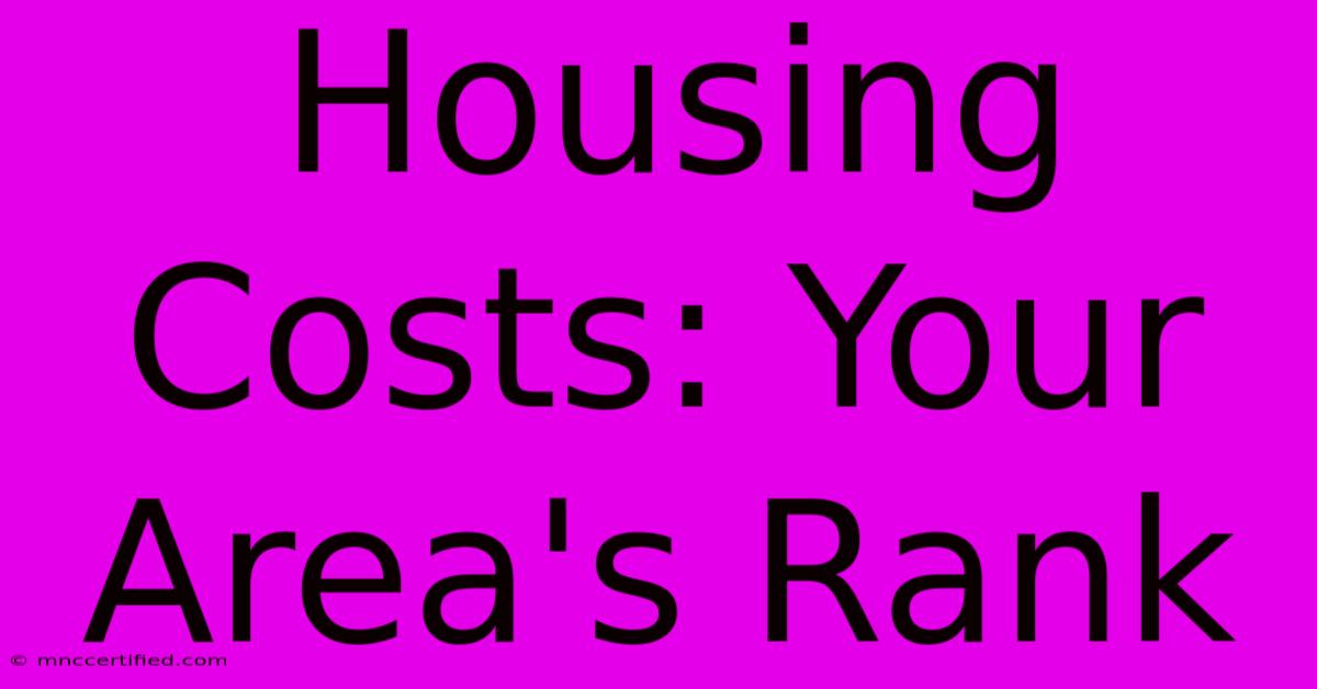 Housing Costs: Your Area's Rank