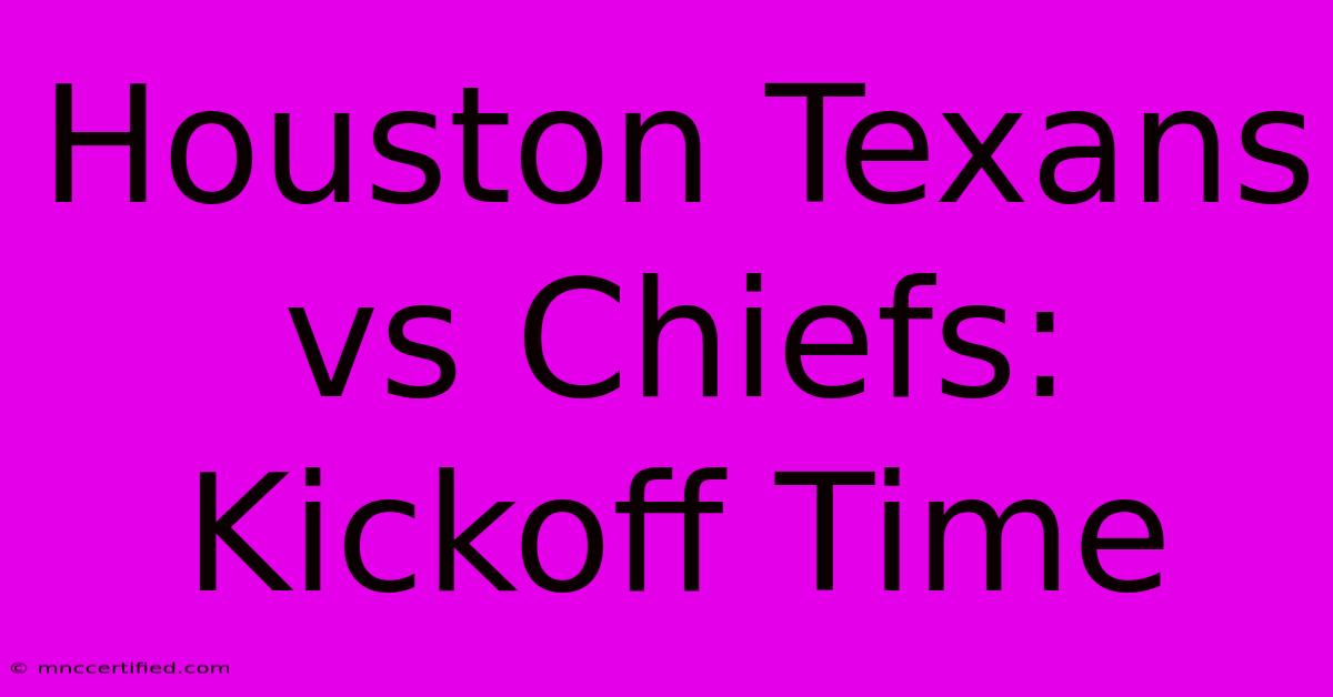 Houston Texans Vs Chiefs: Kickoff Time