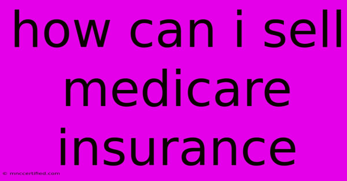 How Can I Sell Medicare Insurance