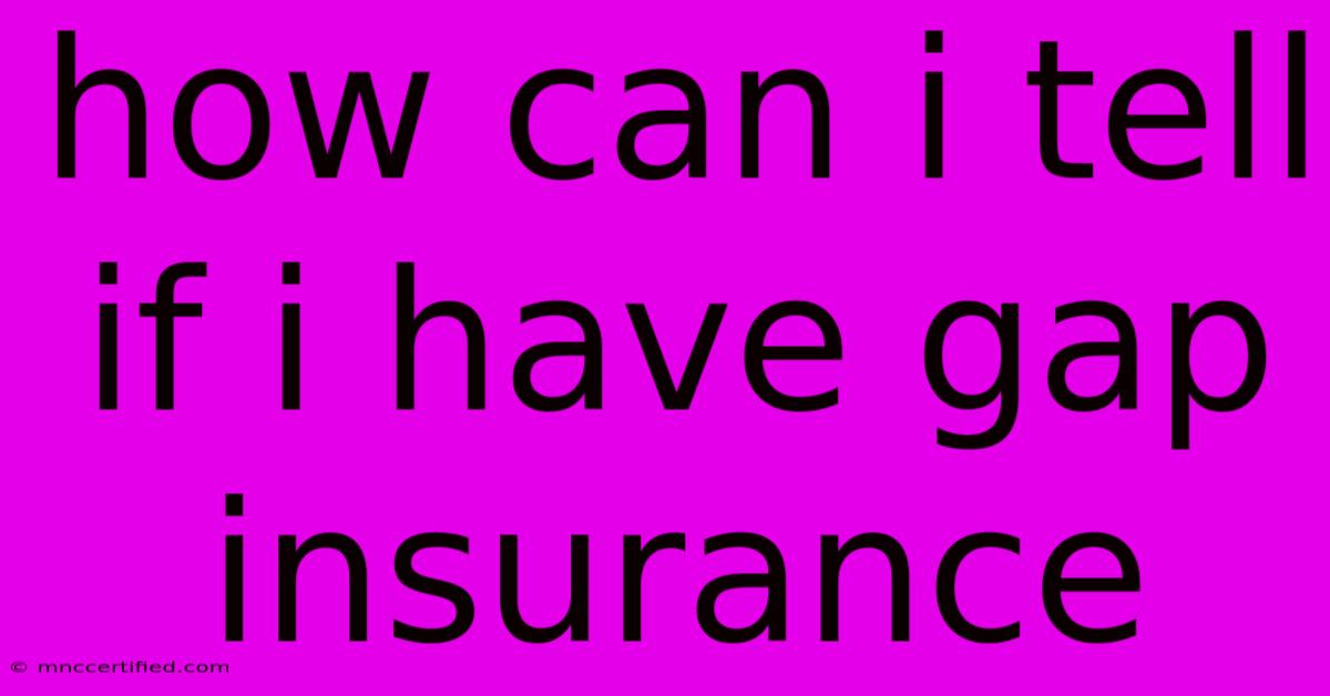 How Can I Tell If I Have Gap Insurance