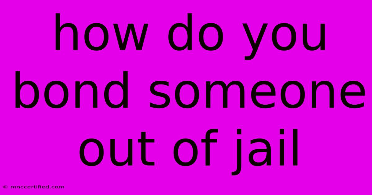 How Do You Bond Someone Out Of Jail