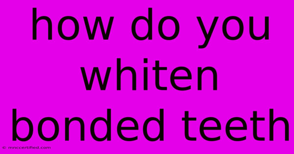 How Do You Whiten Bonded Teeth