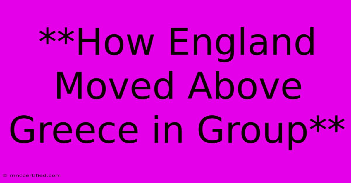 **How England Moved Above Greece In Group**