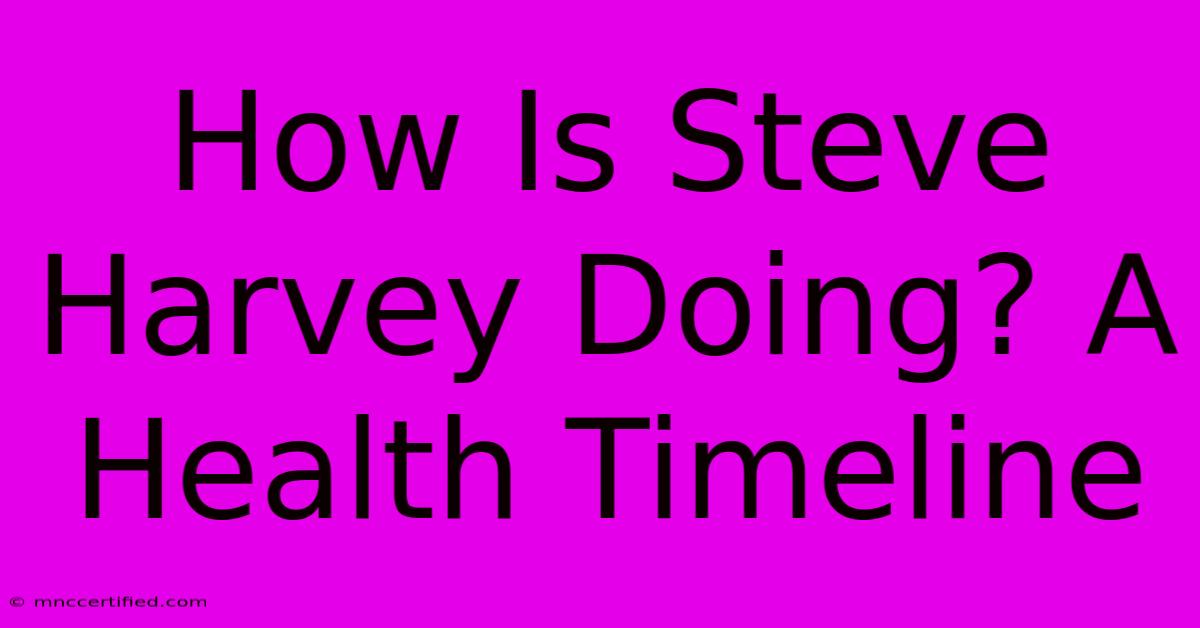 How Is Steve Harvey Doing? A Health Timeline