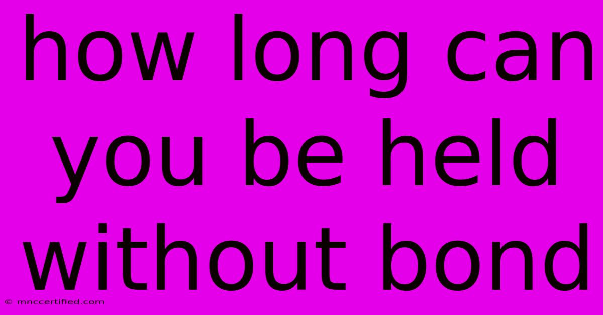 How Long Can You Be Held Without Bond