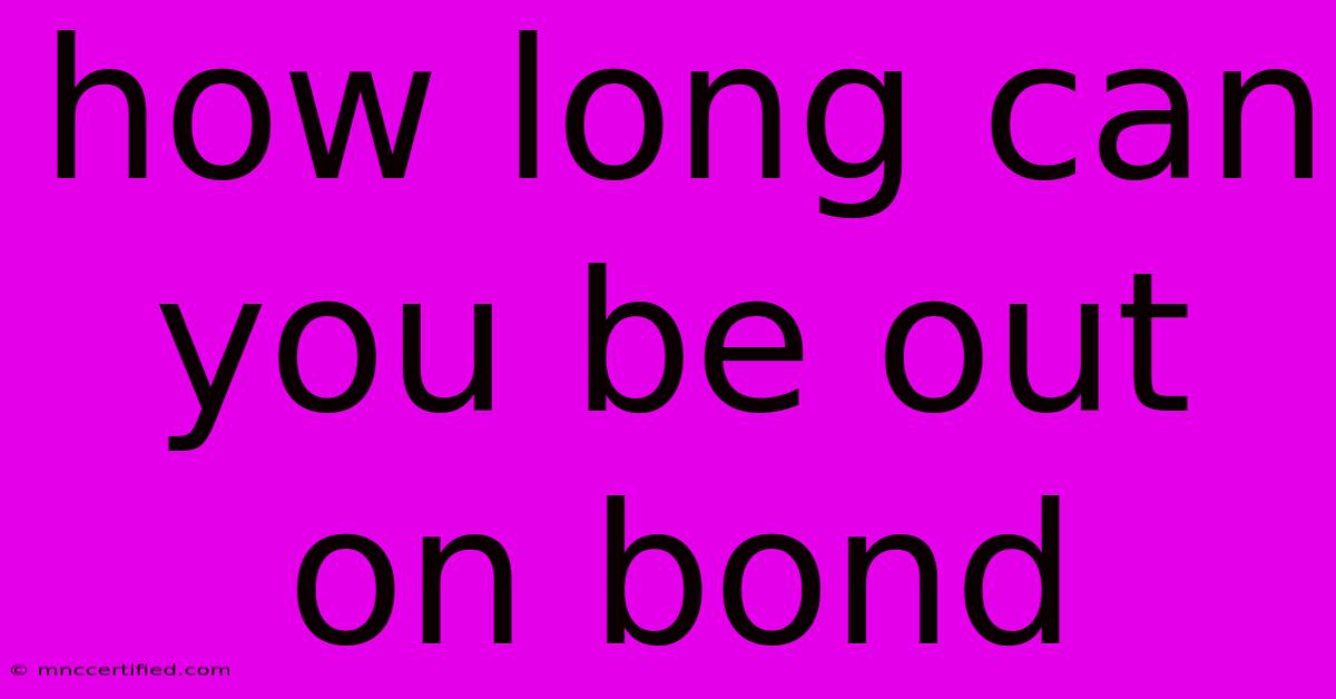 How Long Can You Be Out On Bond