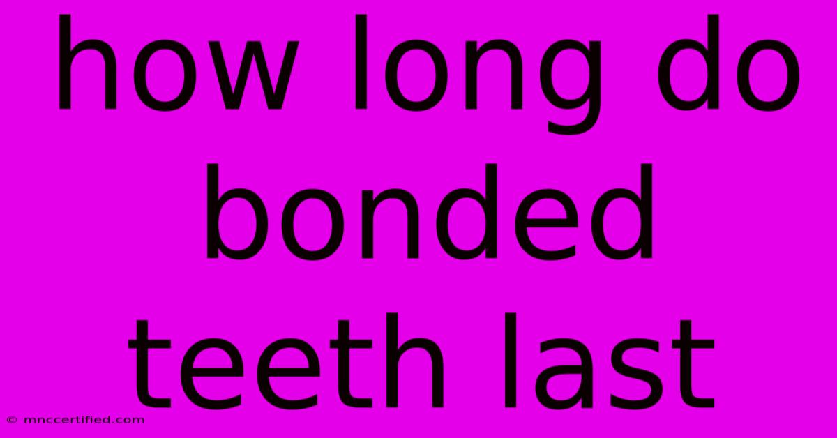 How Long Do Bonded Teeth Last