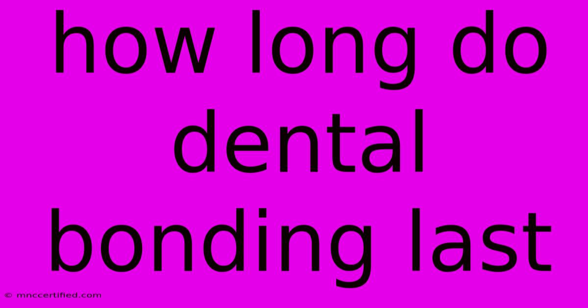 How Long Do Dental Bonding Last