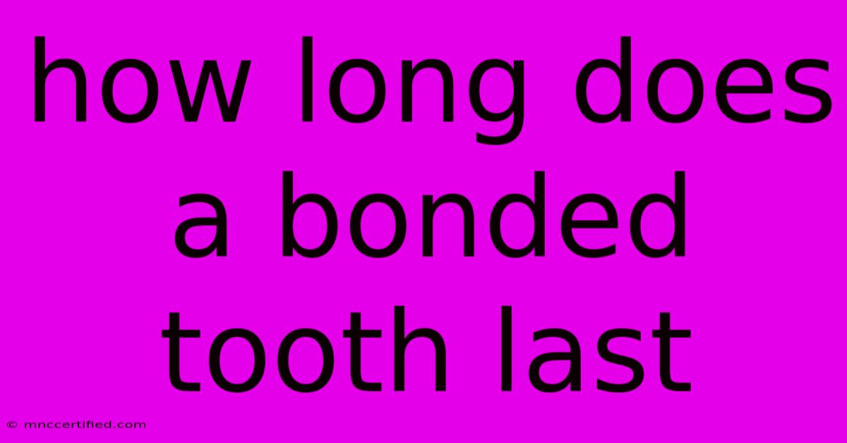 How Long Does A Bonded Tooth Last