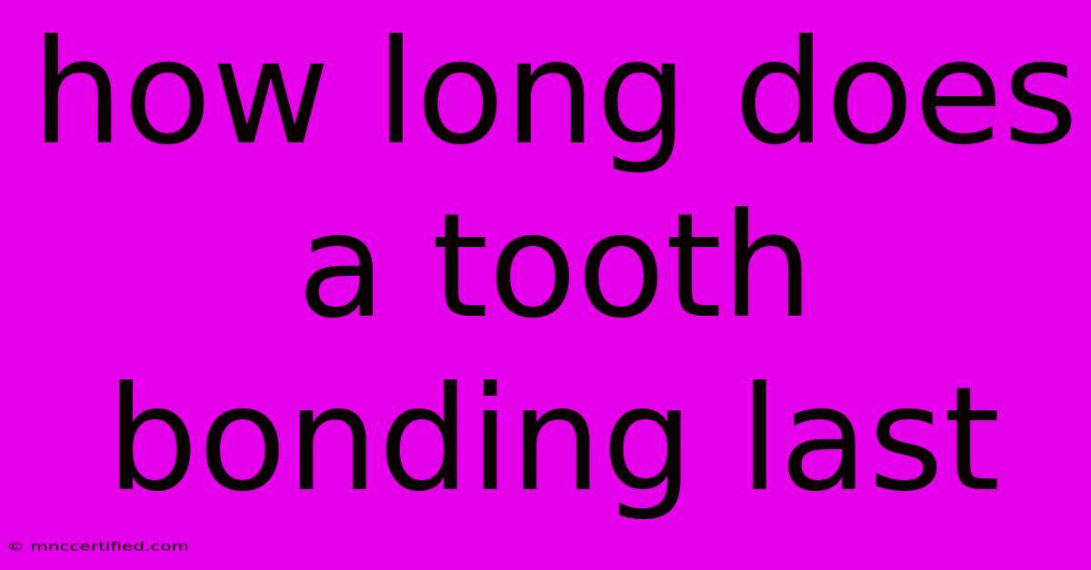 How Long Does A Tooth Bonding Last