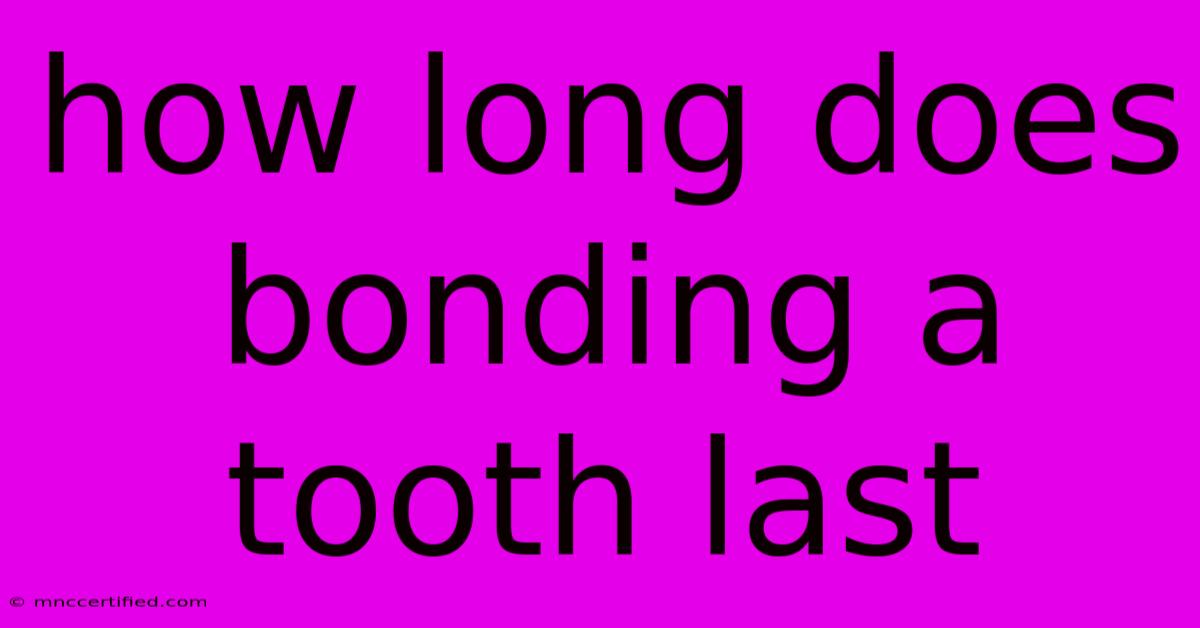 How Long Does Bonding A Tooth Last